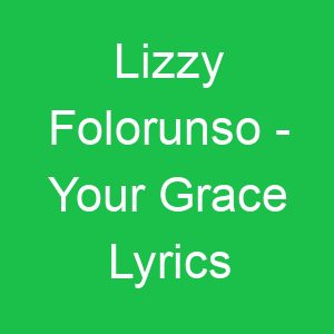 Lizzy Folorunso Your Grace Lyrics