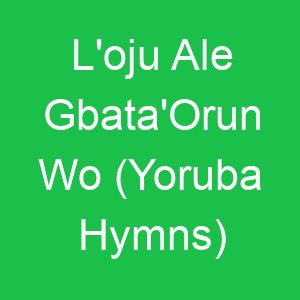 L'oju Ale Gbata'Orun Wo (Yoruba Hymns)