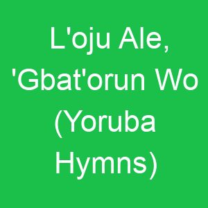 L'oju Ale, 'Gbat'orun Wo (Yoruba Hymns)