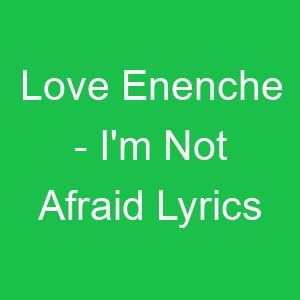 Love Enenche I'm Not Afraid Lyrics