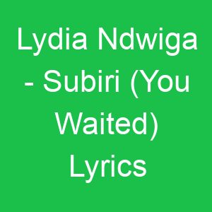 Lydia Ndwiga Subiri (You Waited) Lyrics