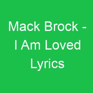 Mack Brock I Am Loved Lyrics