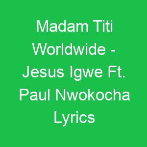 Madam Titi Worldwide Jesus Igwe Ft Paul Nwokocha Lyrics