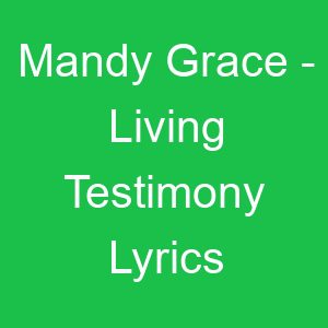 Mandy Grace Living Testimony Lyrics