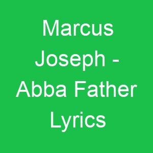Marcus Joseph Abba Father Lyrics
