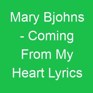 Mary Bjohns Coming From My Heart Lyrics