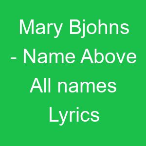 Mary Bjohns Name Above All names Lyrics