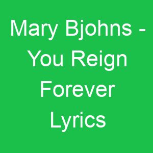 Mary Bjohns You Reign Forever Lyrics