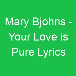 Mary Bjohns Your Love is Pure Lyrics