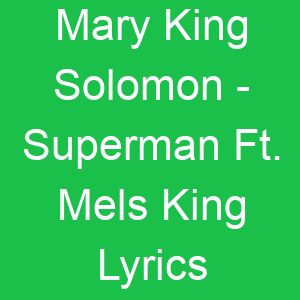 Mary King Solomon Superman Ft Mels King Lyrics
