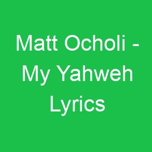 Matt Ocholi My Yahweh Lyrics