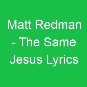 Matt Redman The Same Jesus Lyrics