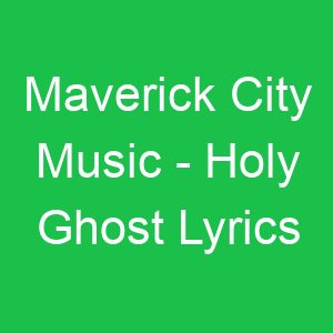 Maverick City Music Holy Ghost Lyrics