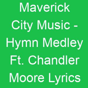 Maverick City Music Hymn Medley Ft Chandler Moore Lyrics