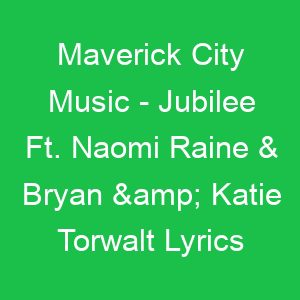 Maverick City Music Jubilee Ft Naomi Raine & Bryan & Katie Torwalt Lyrics