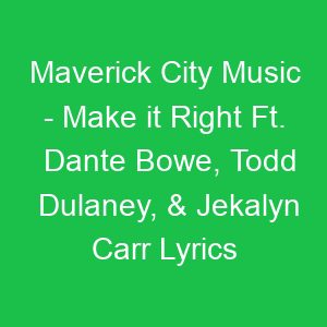 Maverick City Music Make it Right Ft Dante Bowe, Todd Dulaney, & Jekalyn Carr Lyrics