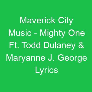 Maverick City Music Mighty One Ft Todd Dulaney & Maryanne J George Lyrics