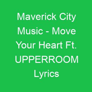 Maverick City Music Move Your Heart Ft UPPERROOM Lyrics