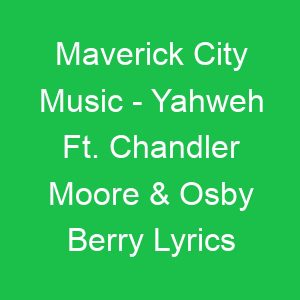 Maverick City Music Yahweh Ft Chandler Moore & Osby Berry Lyrics