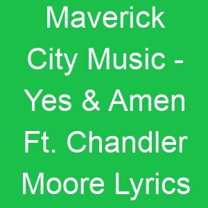 Maverick City Music Yes & Amen Ft Chandler Moore Lyrics