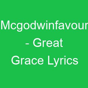 Mcgodwinfavour Great Grace Lyrics