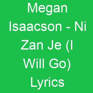 Megan Isaacson Ni Zan Je (I Will Go) Lyrics