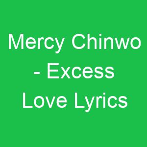 Mercy Chinwo Excess Love Lyrics