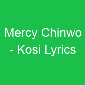 Mercy Chinwo Kosi Lyrics