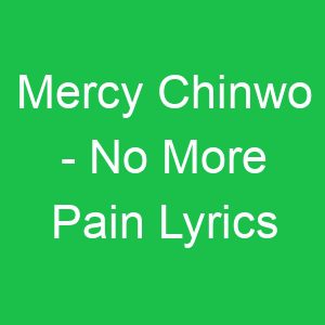 Mercy Chinwo No More Pain Lyrics