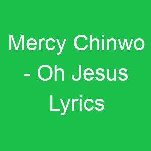 Mercy Chinwo Oh Jesus Lyrics