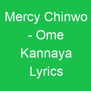 Mercy Chinwo Ome Kannaya Lyrics