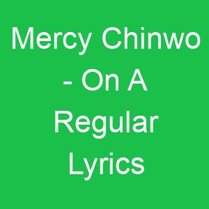 Mercy Chinwo On A Regular Lyrics