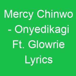 Mercy Chinwo Onyedikagi Ft Glowrie Lyrics