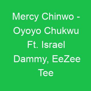 Mercy Chinwo Oyoyo Chukwu Ft Israel Dammy, EeZee Tee