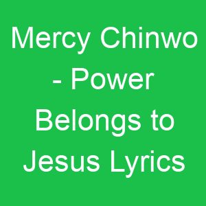 Mercy Chinwo Power Belongs to Jesus Lyrics