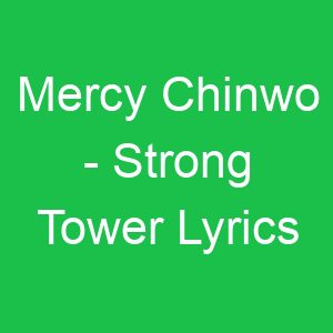 Mercy Chinwo Strong Tower Lyrics