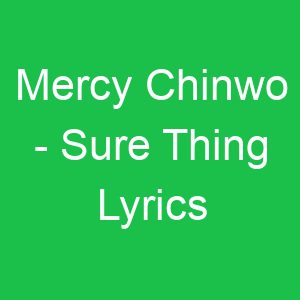 Mercy Chinwo Sure Thing Lyrics