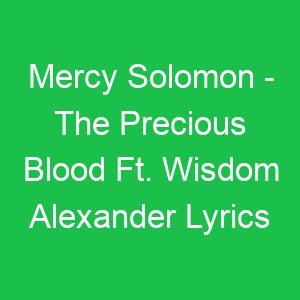 Mercy Solomon The Precious Blood Ft Wisdom Alexander Lyrics