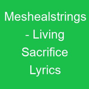 Meshealstrings Living Sacrifice Lyrics