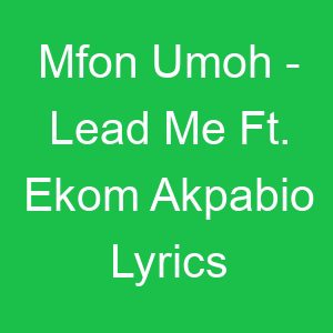 Mfon Umoh Lead Me Ft Ekom Akpabio Lyrics