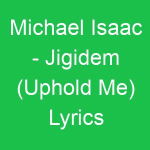 Michael Isaac Jigidem (Uphold Me) Lyrics