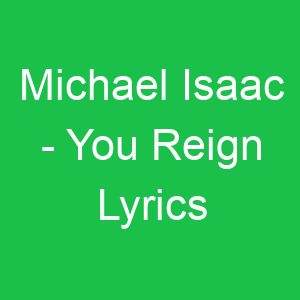 Michael Isaac You Reign Lyrics