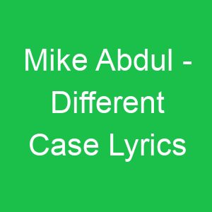 Mike Abdul Different Case Lyrics