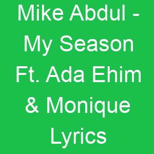 Mike Abdul My Season Ft Ada Ehim & Monique Lyrics