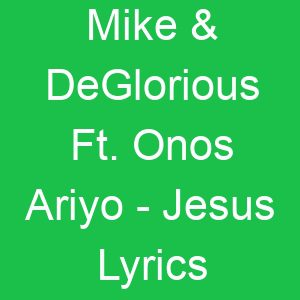 Mike & DeGlorious Ft Onos Ariyo Jesus Lyrics