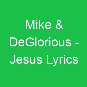 Mike & DeGlorious Jesus Lyrics