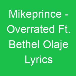 Mikeprince Overrated Ft Bethel Olaje Lyrics