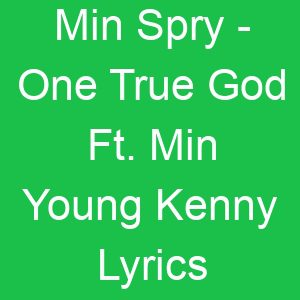Min Spry One True God Ft Min Young Kenny Lyrics