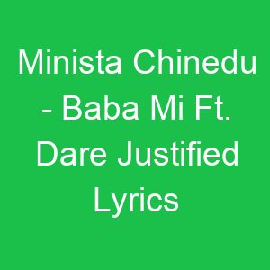 Minista Chinedu Baba Mi Ft Dare Justified Lyrics