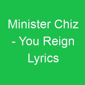 Minister Chiz You Reign Lyrics